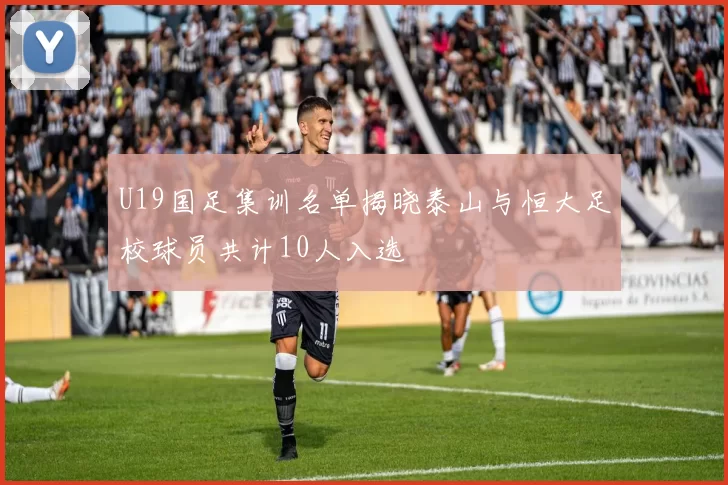 U19国足集训名单揭晓泰山与恒大足校球员共计10人入选