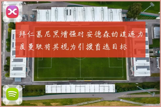 拜仁慕尼黑增强对安德森的追逐力度曼联将其视为引援首选目标